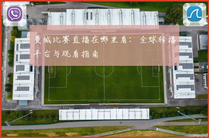 曼城比赛直播在哪里看：全球转播平台与观看指南