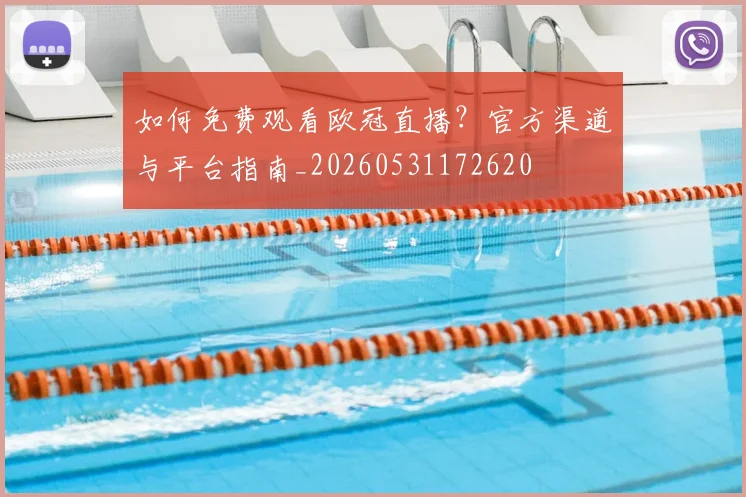 如何免费观看欧冠直播？官方渠道与平台指南_20260531172620