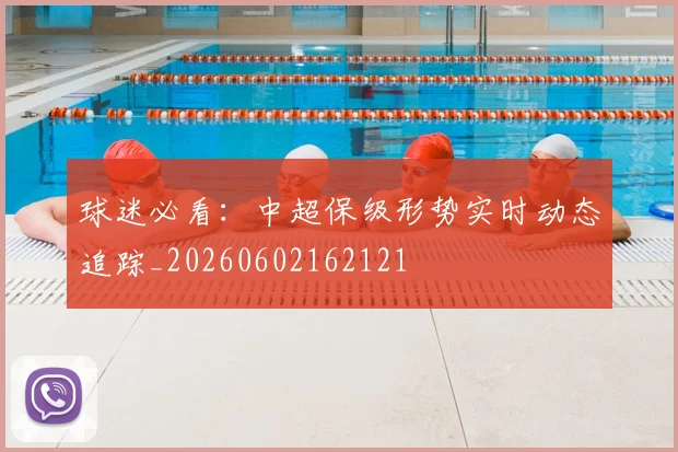 球迷必看:中超保级形势实时动态追踪_20260602162121