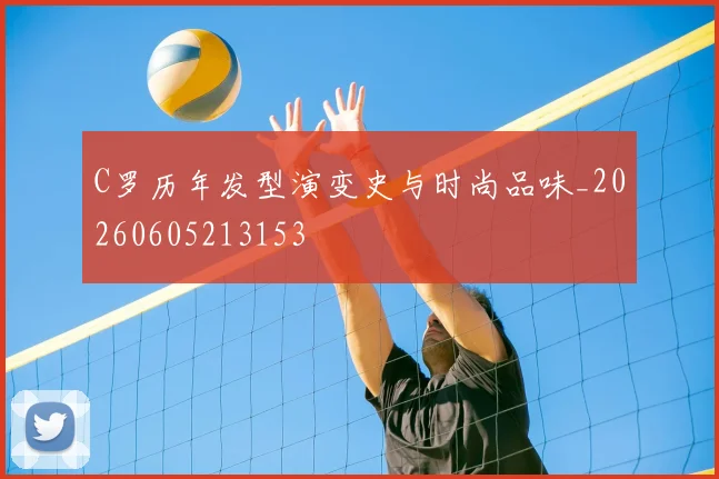 C罗历年发型演变史与时尚品味_20260605213153