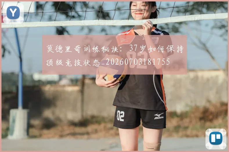 莫德里奇训练秘诀:37岁如何保持顶级竞技状态_20260703181755