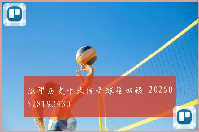 法甲历史十大传奇球星回顾_20260528193430