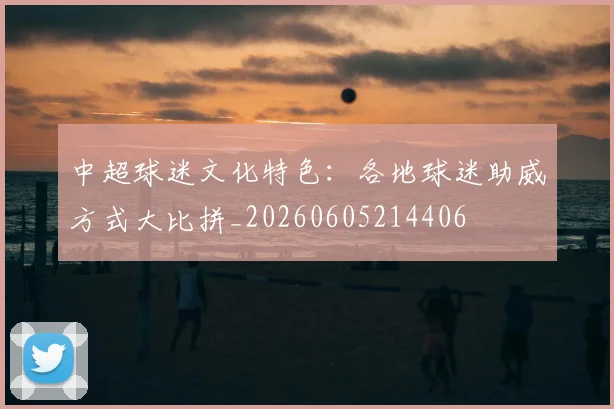 中超球迷文化特色：各地球迷助威方式大比拼_20260605214406