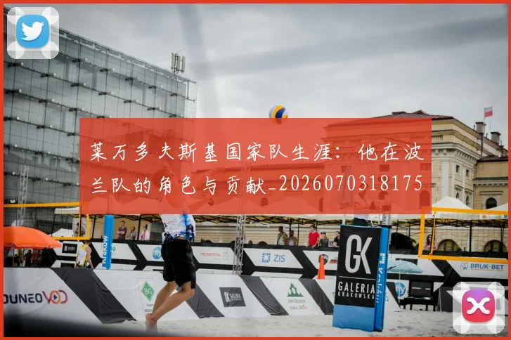 莱万多夫斯基国家队生涯：他在波兰队的角色与贡献_20260703181759