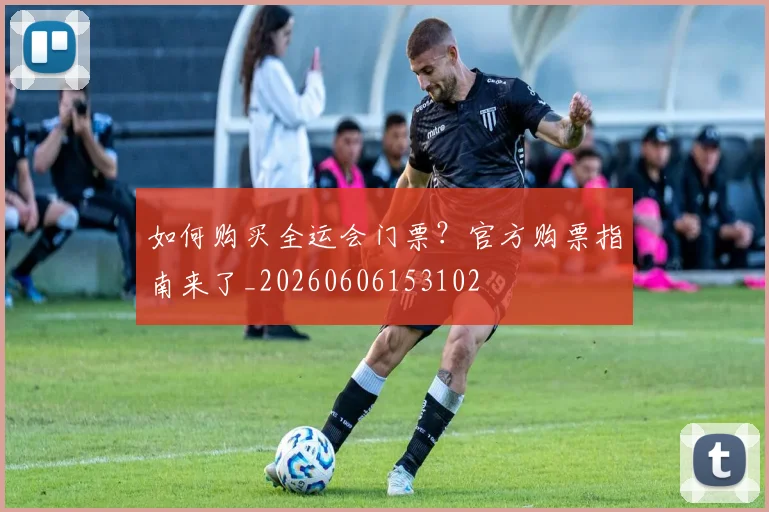 如何购买全运会门票？官方购票指南来了_20260606153102