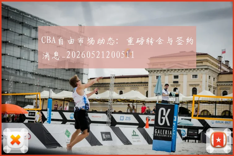 CBA自由市场动态：重磅转会与签约消息_20260521200511